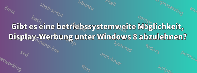 Gibt es eine betriebssystemweite Möglichkeit, Display-Werbung unter Windows 8 abzulehnen?