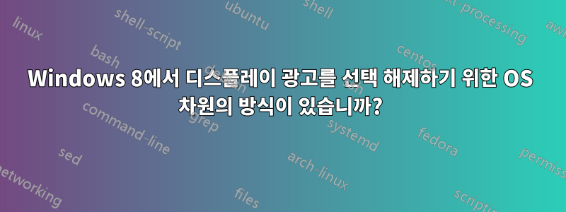 Windows 8에서 디스플레이 광고를 선택 해제하기 위한 OS 차원의 방식이 있습니까?