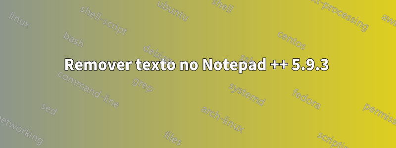 Remover texto no Notepad ++ 5.9.3