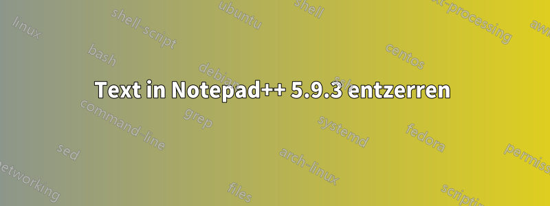 Text in Notepad++ 5.9.3 entzerren