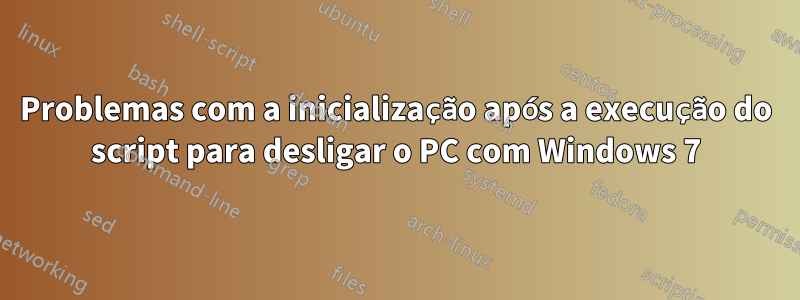 Problemas com a inicialização após a execução do script para desligar o PC com Windows 7