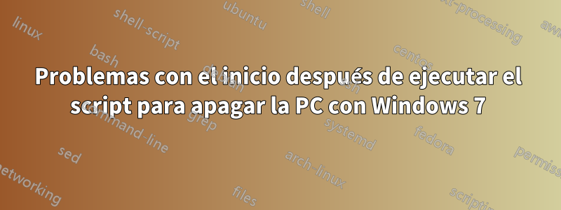 Problemas con el inicio después de ejecutar el script para apagar la PC con Windows 7