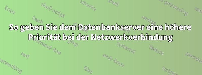 So geben Sie dem Datenbankserver eine höhere Priorität bei der Netzwerkverbindung