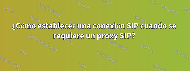 ¿Cómo establecer una conexión SIP cuando se requiere un proxy SIP?