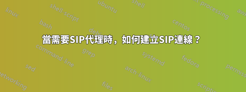 當需要SIP代理時，如何建立SIP連線？