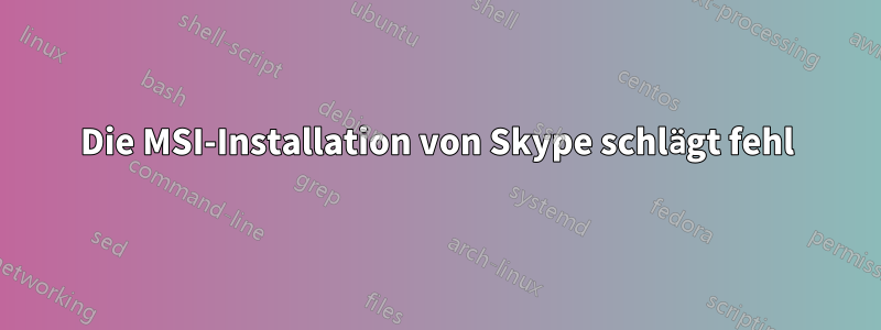 Die MSI-Installation von Skype schlägt fehl