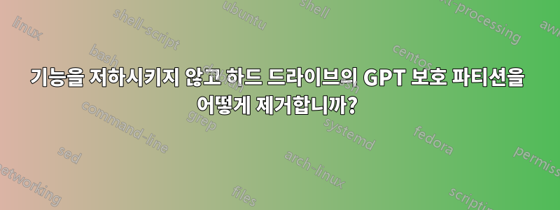 기능을 저하시키지 않고 하드 드라이브의 GPT 보호 파티션을 어떻게 제거합니까?