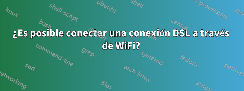 ¿Es posible conectar una conexión DSL a través de WiFi?