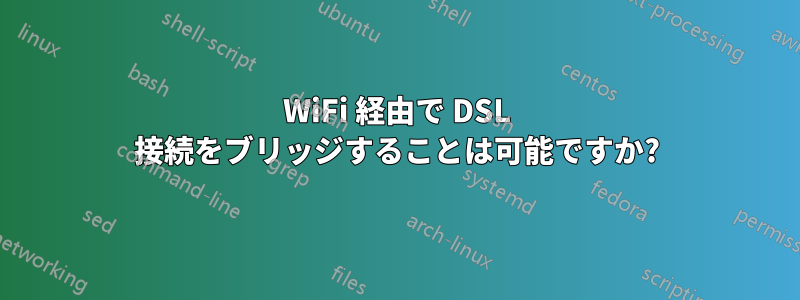 WiFi 経由で DSL 接続をブリッジすることは可能ですか?