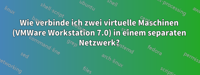 Wie verbinde ich zwei virtuelle Maschinen (VMWare Workstation 7.0) in einem separaten Netzwerk?