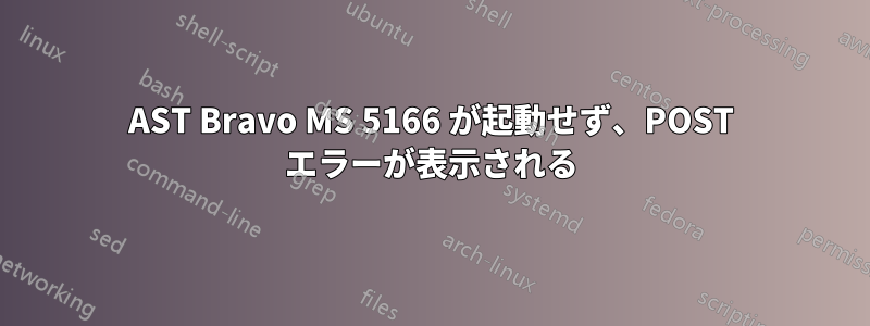 AST Bravo MS 5166 が起動せず、POST エラーが表示される