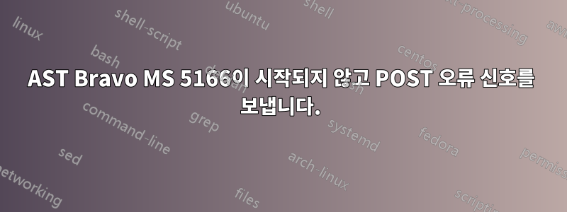 AST Bravo MS 5166이 시작되지 않고 POST 오류 신호를 보냅니다.