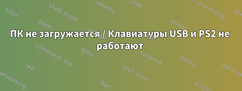 ПК не загружается / Клавиатуры USB и PS2 не работают