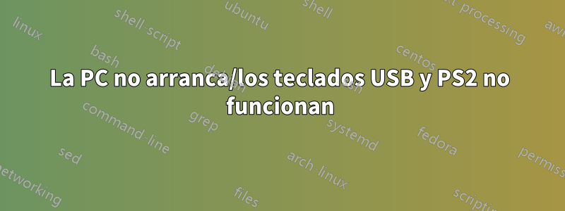 La PC no arranca/los teclados USB y PS2 no funcionan