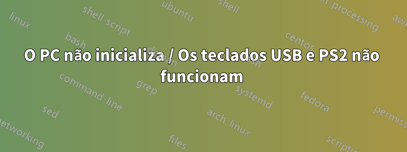 O PC não inicializa / Os teclados USB e PS2 não funcionam