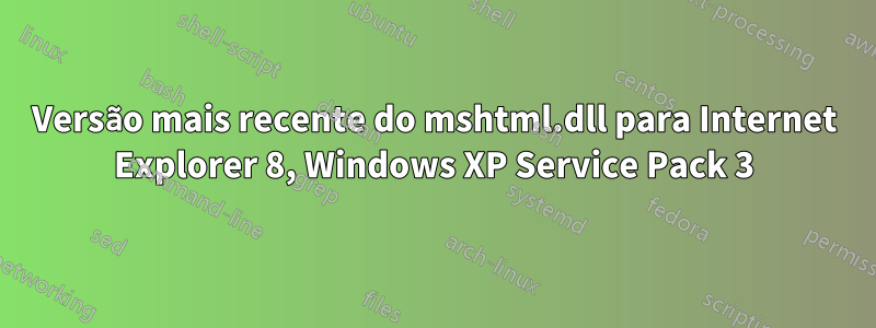 Versão mais recente do mshtml.dll para Internet Explorer 8, Windows XP Service Pack 3