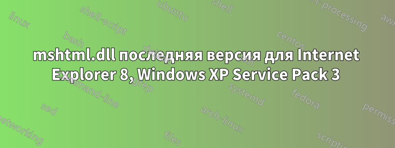 mshtml.dll последняя версия для Internet Explorer 8, Windows XP Service Pack 3