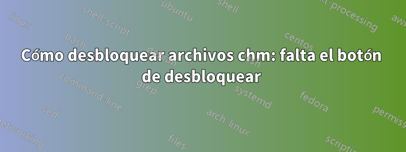 Cómo desbloquear archivos chm: falta el botón de desbloquear