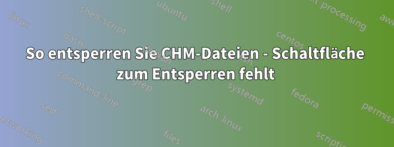 So entsperren Sie CHM-Dateien - Schaltfläche zum Entsperren fehlt