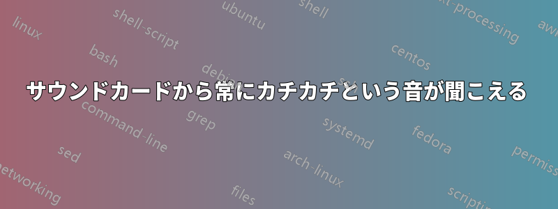 サウンドカードから常にカチカチという音が聞こえる