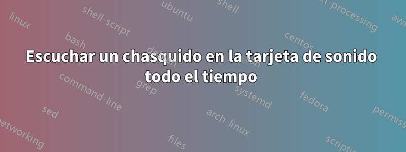 Escuchar un chasquido en la tarjeta de sonido todo el tiempo