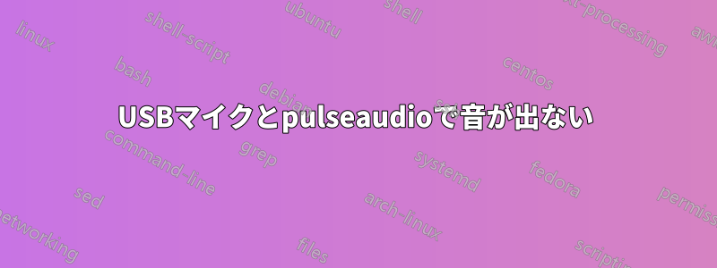 USBマイクとpulseaudioで音が出ない