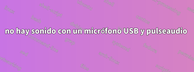 no hay sonido con un micrófono USB y pulseaudio