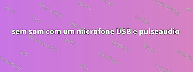 sem som com um microfone USB e pulseaudio