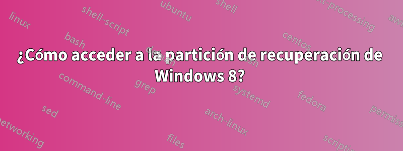 ¿Cómo acceder a la partición de recuperación de Windows 8?