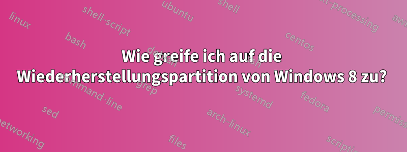 Wie greife ich auf die Wiederherstellungspartition von Windows 8 zu?