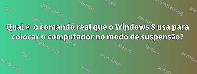 Qual é o comando real que o Windows 8 usa para colocar o computador no modo de suspensão?