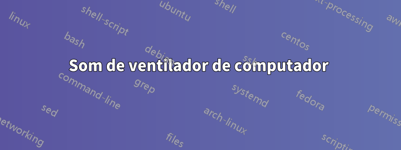 Som de ventilador de computador