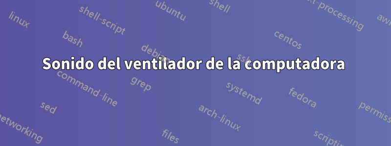 Sonido del ventilador de la computadora