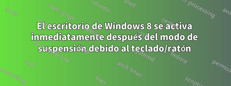 El escritorio de Windows 8 se activa inmediatamente después del modo de suspensión debido al teclado/ratón