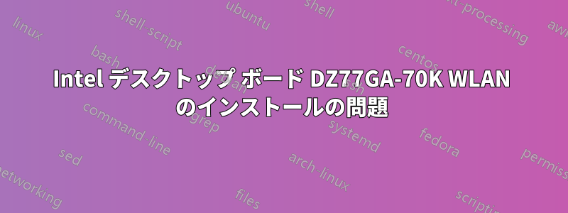 Intel デスクトップ ボード DZ77GA-70K WLAN のインストールの問題