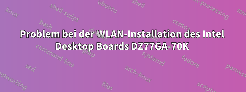 Problem bei der WLAN-Installation des Intel Desktop Boards DZ77GA-70K