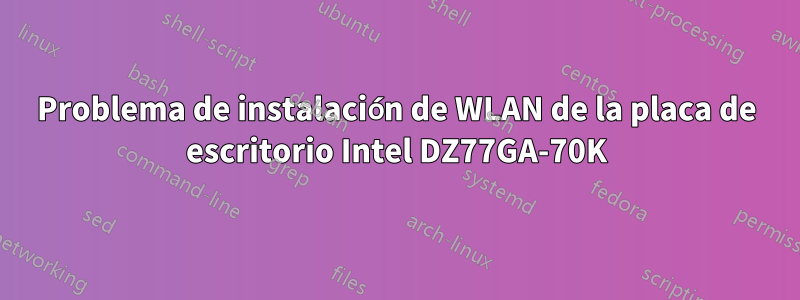 Problema de instalación de WLAN de la placa de escritorio Intel DZ77GA-70K