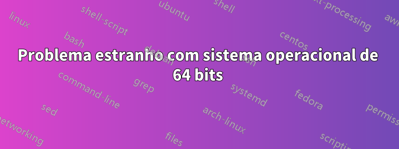 Problema estranho com sistema operacional de 64 bits