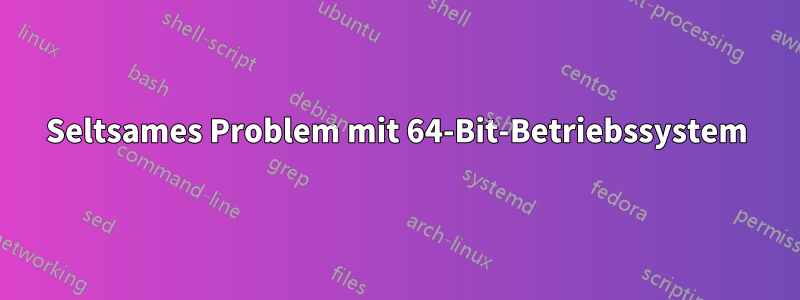 Seltsames Problem mit 64-Bit-Betriebssystem