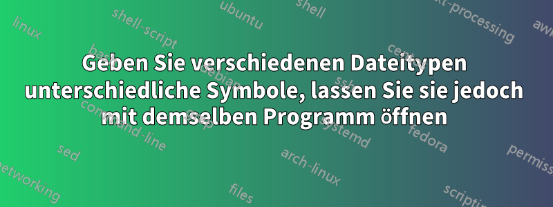 Geben Sie verschiedenen Dateitypen unterschiedliche Symbole, lassen Sie sie jedoch mit demselben Programm öffnen