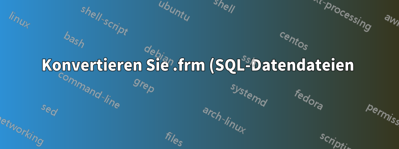 Konvertieren Sie .frm (SQL-Datendateien) in Textdateien