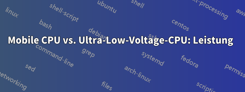 Mobile CPU vs. Ultra-Low-Voltage-CPU: Leistung 