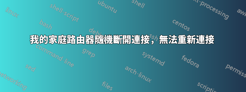 我的家庭路由器隨機斷開連接，無法重新連接