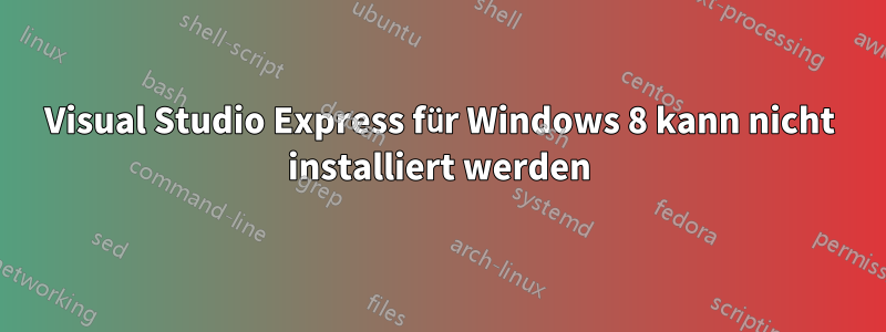 Visual Studio Express für Windows 8 kann nicht installiert werden