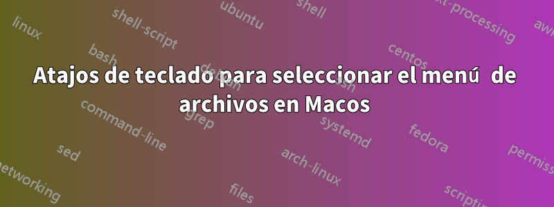 Atajos de teclado para seleccionar el menú de archivos en Macos