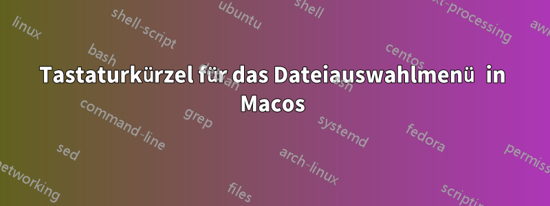 Tastaturkürzel für das Dateiauswahlmenü in Macos