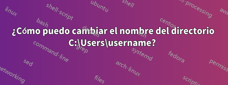 ¿Cómo puedo cambiar el nombre del directorio C:\Users\username? 