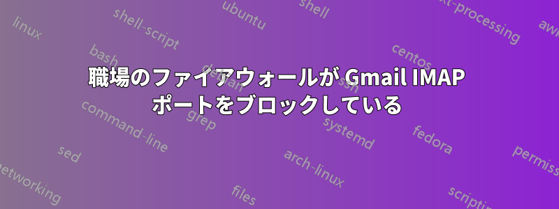 職場のファイアウォールが Gmail IMAP ポートをブロックしている