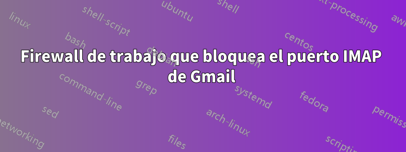 Firewall de trabajo que bloquea el puerto IMAP de Gmail