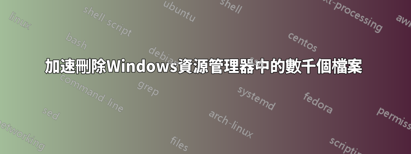 加速刪除Windows資源管理器中的數千個檔案